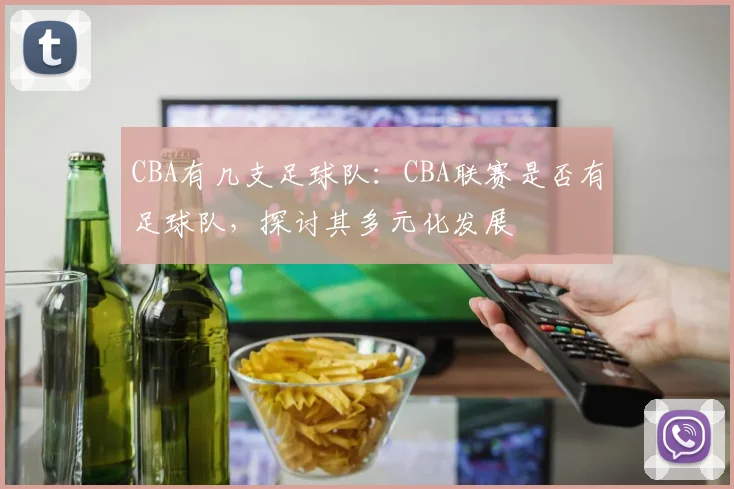 CBA有几支足球队：CBA联赛是否有足球队，探讨其多元化发展