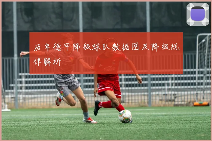 历年德甲降级球队数据图及降级规律解析