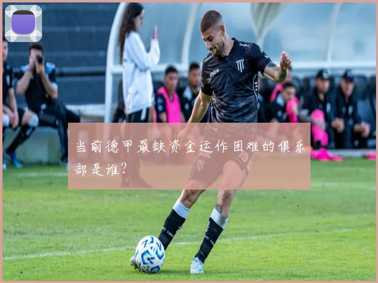 当前德甲最缺资金运作困难的俱乐部是谁？