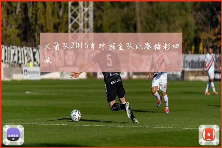 火箭队2016年对掘金队比赛精彩回放